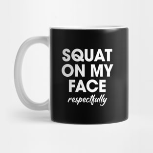 Squat on my Face, Respectfully Mug